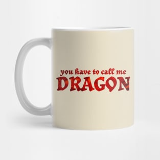You have to call me dragon funny sayings Mug